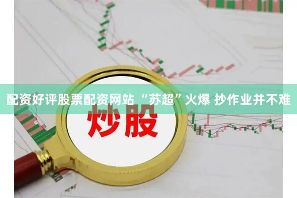 配资好评股票配资网站 “苏超”火爆 抄作业并不难